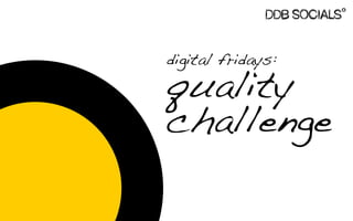 digital fridays:

quality
challenge

 