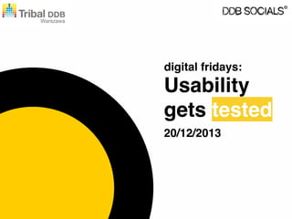 digital fridays:

Usability
gets tested
20/12/2013

 