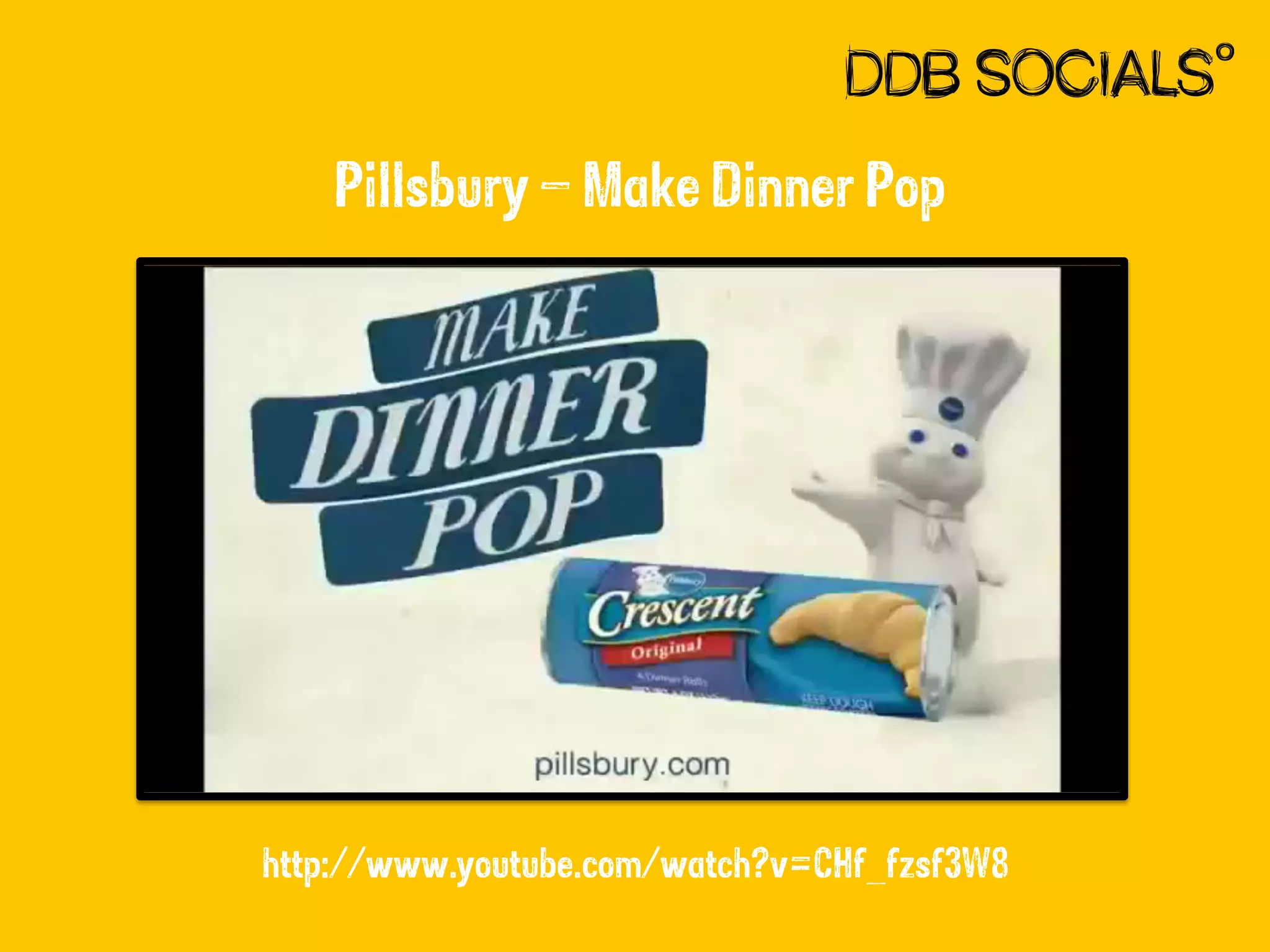 Pillsbury – Make Dinner Pop

http://www.youtube.com/watch?v=CHf_fzsf3W8

 