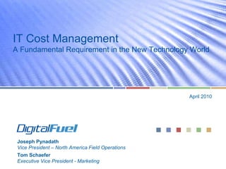 IT Cost Management A Fundamental Requirement in the New Technology World April 2010 Joseph Pynadath Vice President – North America Field Operations Tom Schaefer Executive Vice President - Marketing 
