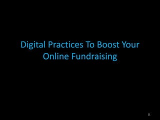 Digital Practices To Boost Your 
Online Fundraising 
11 
 