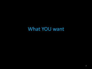 What YOU want 
7 
 