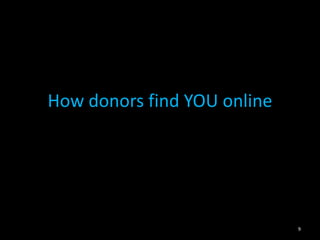 How donors find YOU online 
9 
 