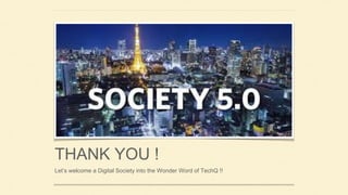 THANK YOU !
Let’s welcome a Digital Society into the Wonder Word of TechQ !!
 
