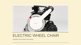 ELECTRIC WHEEL CHAIR
Patented Omni Wheel Technology
 