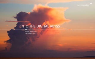 INTO THE DIGITAL ABYSS
THOMAS OOSTHUIZEN
9 SEPTEMBER 2015
1
 