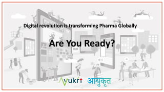 Are You Ready?
Digital revolution is transforming Pharma Globally
 