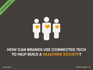 @wearesocialsg • 48We Are Social
HOW CAN BRANDS USE CONNECTED TECH
TO HELP BUILD A HEALTHIER SOCIETY?
 