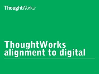 ThoughtWorks
alignment to digital
13
 