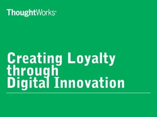 Creating Loyalty
through
Digital Innovation
14
 