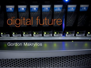 digital future
Gordon Makryllos

 