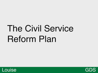 The Civil Service
  Reform Plan


Louise                GDS
                       14
 