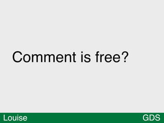 Comment is free?


Louise               GDS
                      14
 