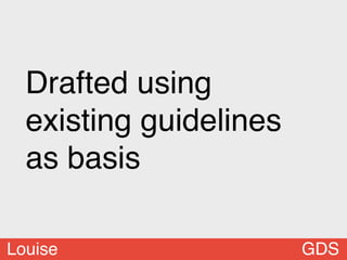 Drafted using
  existing guidelines
  as basis

Louise                  GDS
                         9
 