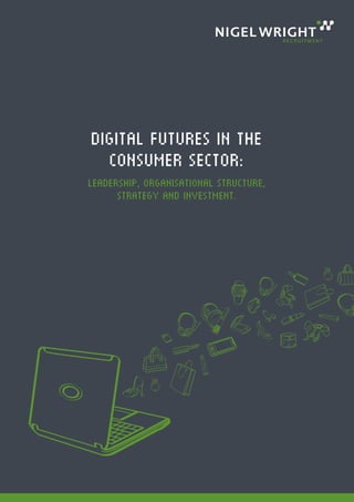 Digital futures in the
  consumer sector:
leadership, organisational structure,
      strategy and investment.
 