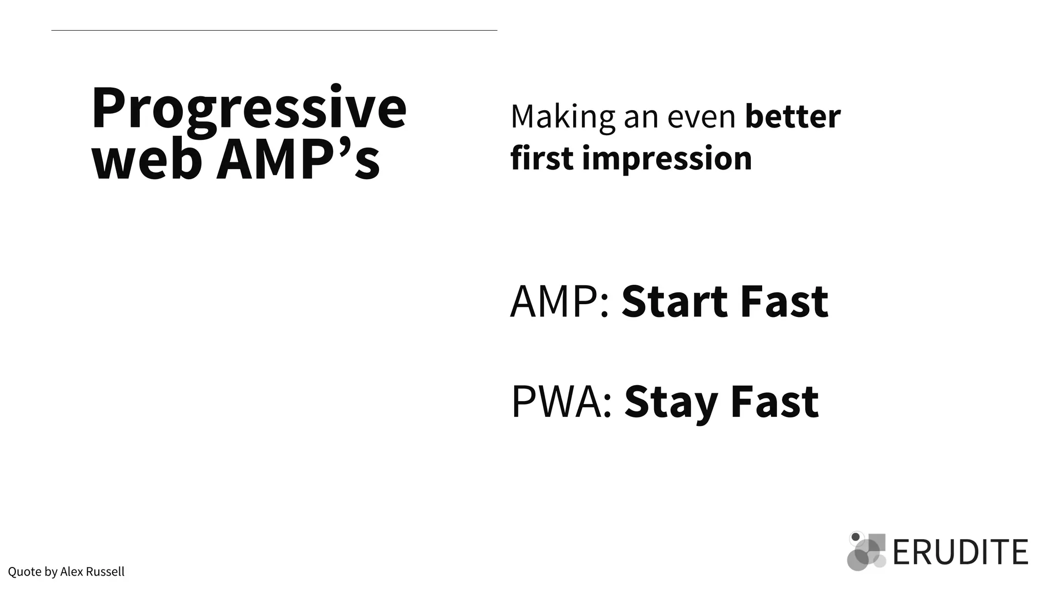 Progressive
web AMP’s
Making an even better
first impression
AMP: Start Fast
PWA: Stay Fast
Quote by Alex Russell
 
