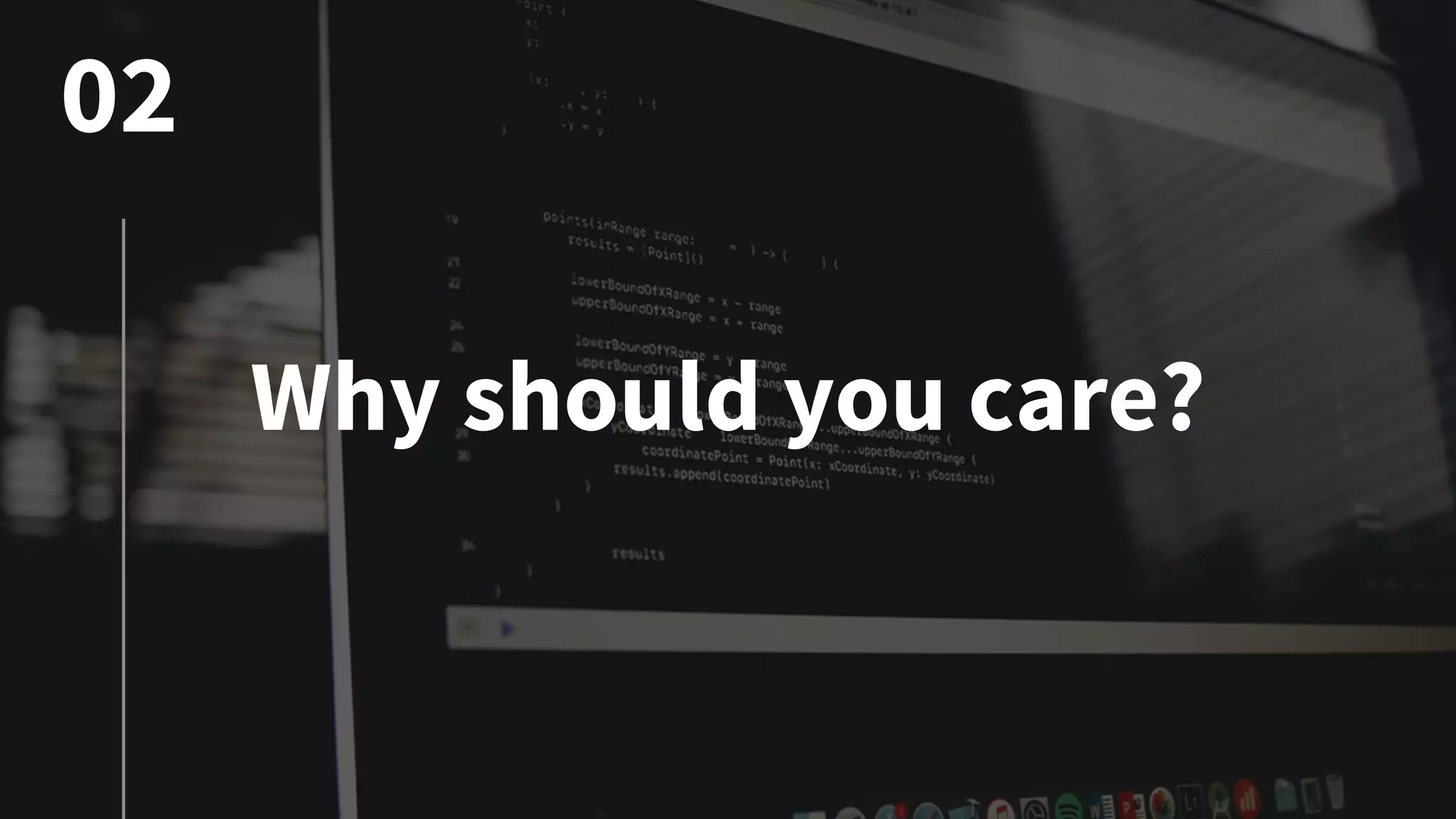 Why should you care?
02
 