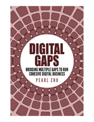 Digital Gaps
Bridging Multiple Gaps to Run Cohesive Digital Businesses
Pearl Zhu
The Author of “Digital Master” Book Series (15+
Books & “Future of CIO” Blog (3600 + Postings)
WWW.PEARLZHU.COM
CIO MASTER
Digital Agility
DIGITAL MASTER
 