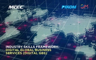 INDUSTRY SKILLS FRAMEWORK:
DIGITAL GLOBAL BUSINESS
SERVICES (DIGITAL GBS)
 