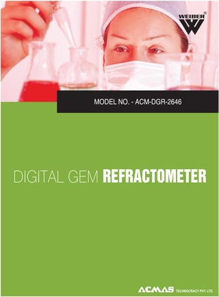 R

MODEL NO. - ACM-DGR-2646

DIGITAL GEM REFRACTOMETER

 