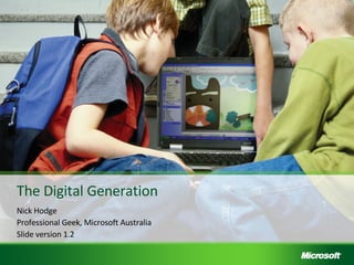 The Digital Generation Nick Hodge Professional Geek, Microsoft Australia Slide version 1.2 