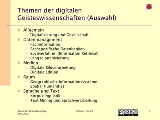 Themen der digitalen
Geisteswissenschaften (Auswahl)
 Allgemein
– Digitalisierung und Gesellschaft
 Datenmanagement
– Fa...