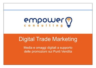 Digital Trade Marketing
 Media e omaggi digitali a supporto
 delle promozioni sui Punti Vendita
 