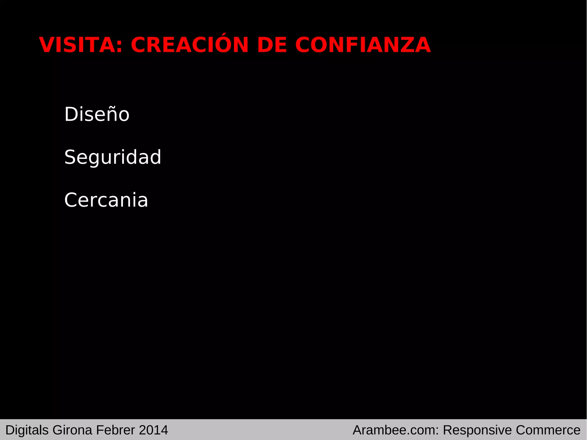 VISITA: CREACIÓN DE CONFIANZA
Diseño
Seguridad
Cercania

Digitals Girona Febrer 2014

Arambee.com: Responsive Commerce

 