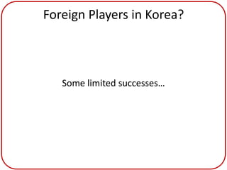 Foreign Players in Korea?



   Some limited successes…
 