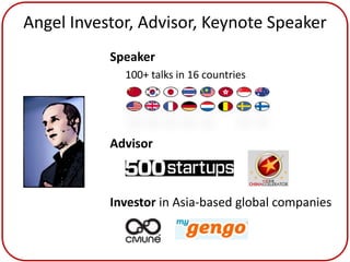 Angel Investor, Advisor, Keynote Speaker
         • Speaker
             100+ talks in 16 countries




         • Advisor



         • Investor in Asia-based global companies
 
