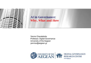 AI in Governance:
Why, What and How
Yannis Charalabidis
Professor, Digital Governance
University of the Aegean
yannisx@aegean.gr
 