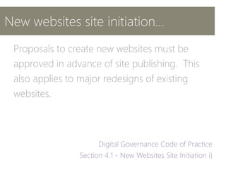 New websites site initiation…
Proposals to create new websites must be
approved in advance of site publishing. This
also applies to major redesigns of existing
websites.
 