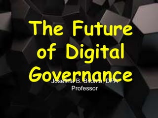 The Future
of Digital
GovernanceJosefina B. Bitonio, DPA
Professor
 