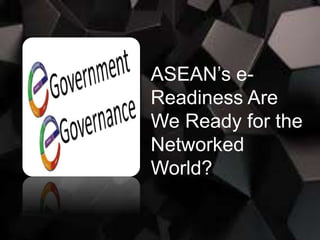 ASEAN’s e-
Readiness Are
We Ready for the
Networked
World?
 