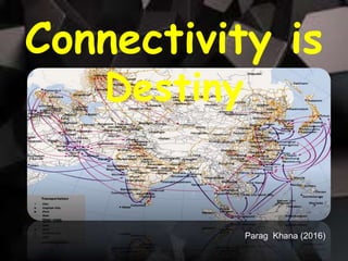 Connectivity is
Destiny
Parag Khana (2016)
 