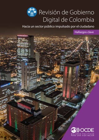 Hallazgos clave
Revisión de Gobierno
Digital de Colombia
Hacia un sector público impulsado por el ciudadano
 