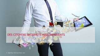 DES CITOYENS SATISFAITS MAIS IMPATIENTS
Digital Gouv’ 2017 Sopra Steria - Ipsos5
 