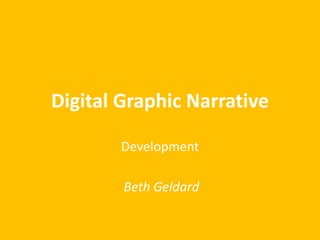 Digital Graphic Narrative
Development
Beth Geldard
 