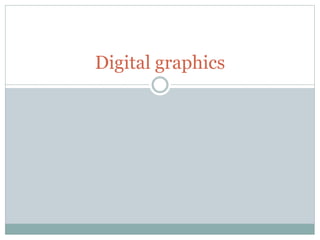 Digital graphics
 