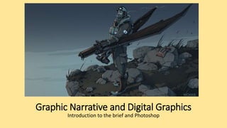 Graphic Narrative and Digital Graphics
Introduction to the brief and Photoshop
 