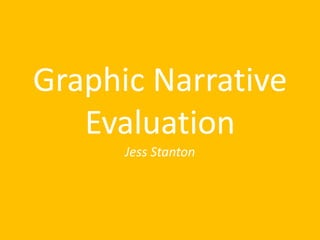 Graphic Narrative
Evaluation
Jess Stanton
 