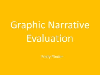 Graphic Narrative 
Evaluation 
Emily Pinder 
 