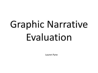 Graphic Narrative
Evaluation
Lauren Pyne
 