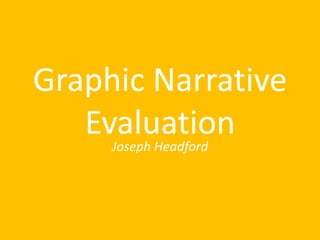 Graphic Narrative
EvaluationJoseph Headford
 