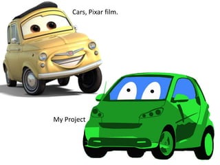 Cars, Pixar film.
My Project
 