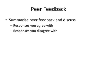 Peer Feedback
• Summarise peer feedback and discuss
– Responses you agree with
– Responses you disagree with
 
