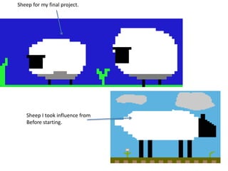 Sheep for my final project.
Sheep I took influence from
Before starting.
 