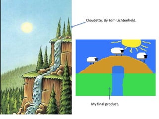 Cloudette. By Tom Lichtenheld.
My final product.
 