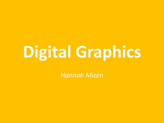 Digital Graphics
Hannah Mizen
 