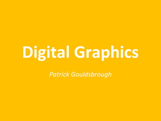 Digital Graphics
Patrick Gouldsbrough

 